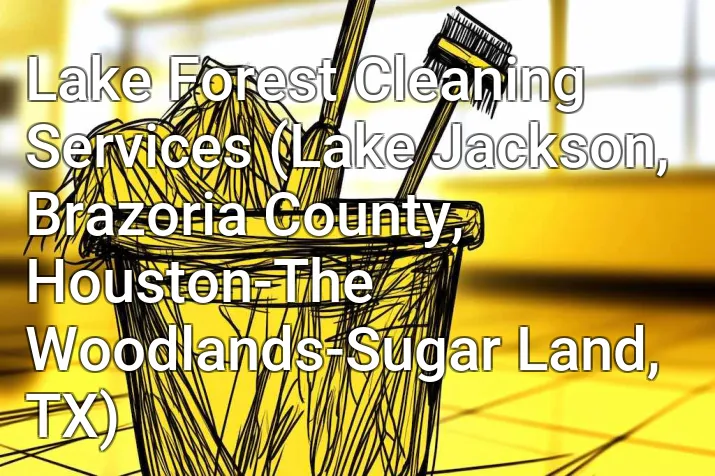 Lake Forest Cleaning Services (Lake Jackson, Brazoria County, Houston-The Woodlands-Sugar Land, TX)