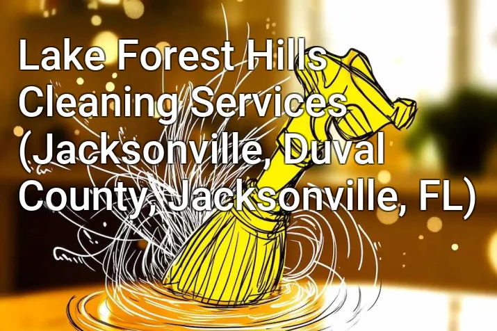 Lake Forest Hills Cleaning Services (Jacksonville, Duval County, Jacksonville, FL)