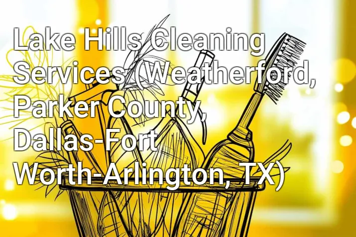 Lake Hills Cleaning Services (Weatherford, Parker County, Dallas-Fort Worth-Arlington, TX)