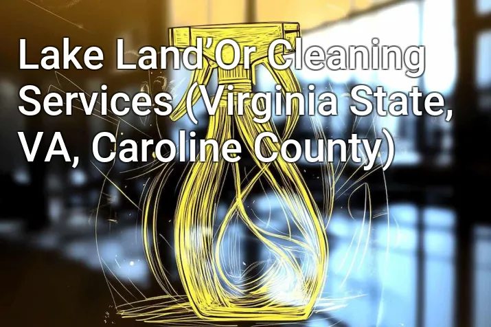 Lake Land’Or Cleaning Services (Virginia State, VA, Caroline County)