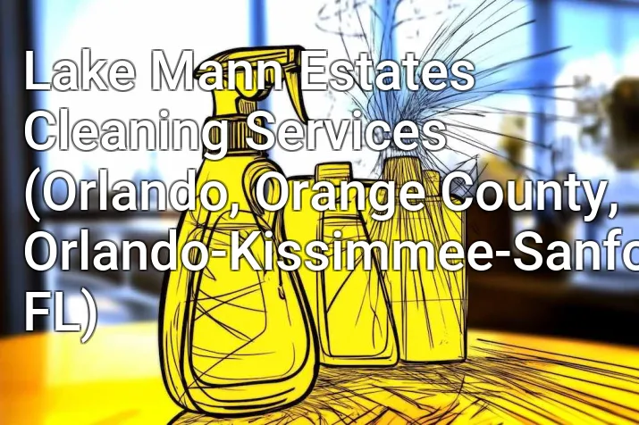 Lake Mann Estates Cleaning Services (Orlando, Orange County, Orlando-Kissimmee-Sanford, FL)