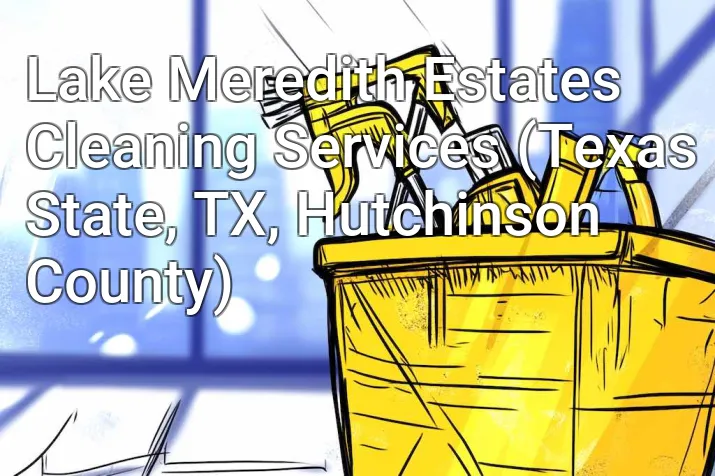 Lake Meredith Estates Cleaning Services (Texas State, TX, Hutchinson County)