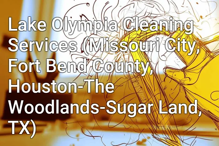 Lake Olympia Cleaning Services (Missouri City, Fort Bend County, Houston-The Woodlands-Sugar Land, TX)