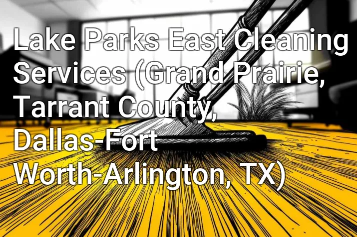 Lake Parks East Cleaning Services (Grand Prairie, Tarrant County, Dallas-Fort Worth-Arlington, TX)