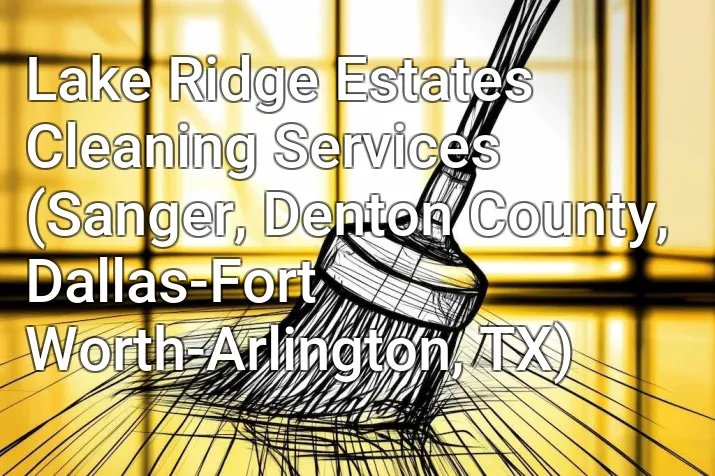 Lake Ridge Estates Cleaning Services (Sanger, Denton County, Dallas-Fort Worth-Arlington, TX)