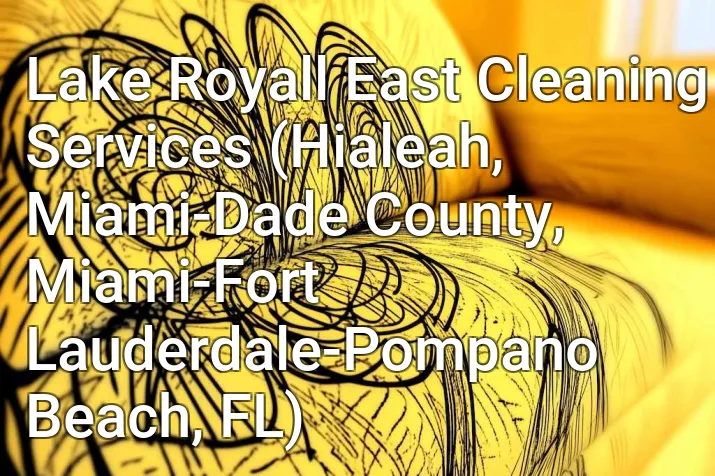 Lake Royall East Cleaning Services (Hialeah, Miami-Dade County, Miami-Fort Lauderdale-Pompano Beach, FL)