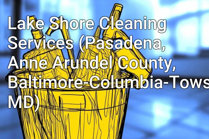 Lake Shore Cleaning Services (Pasadena, Anne Arundel County, Baltimore-Columbia-Towson, MD)