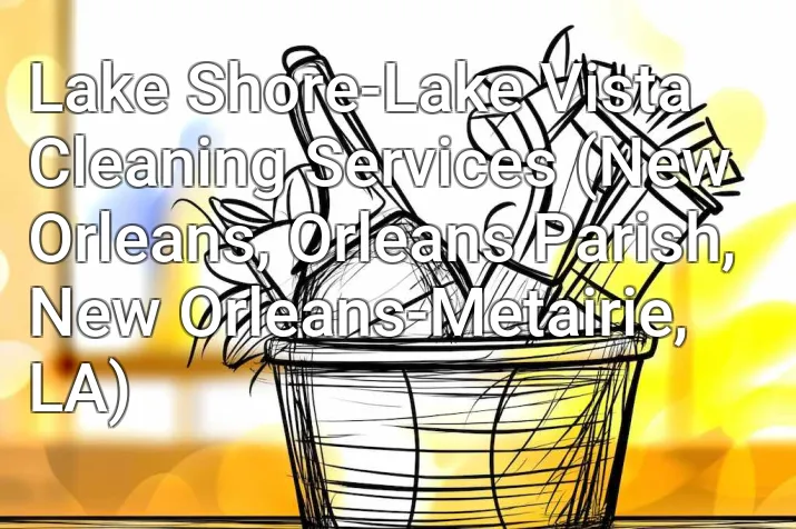 Lake Shore-Lake Vista Cleaning Services (New Orleans, Orleans Parish, New Orleans-Metairie, LA)