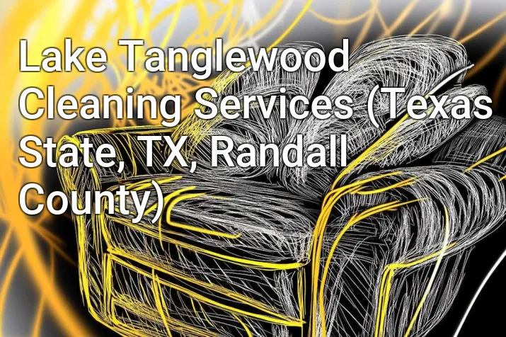 Lake Tanglewood Cleaning Services (Texas State, TX, Randall County)