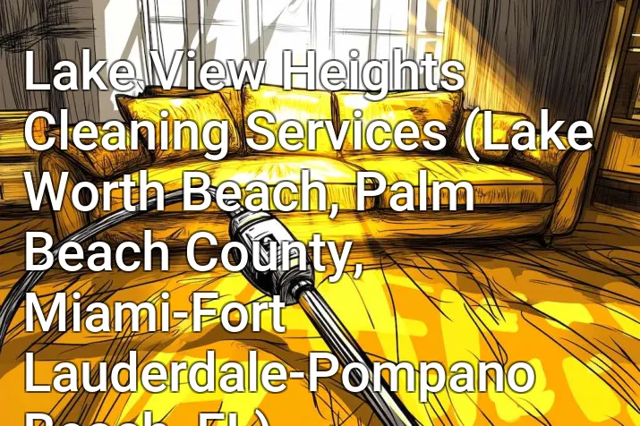 Lake View Heights Cleaning Services (Lake Worth Beach, Palm Beach County, Miami-Fort Lauderdale-Pompano Beach, FL)