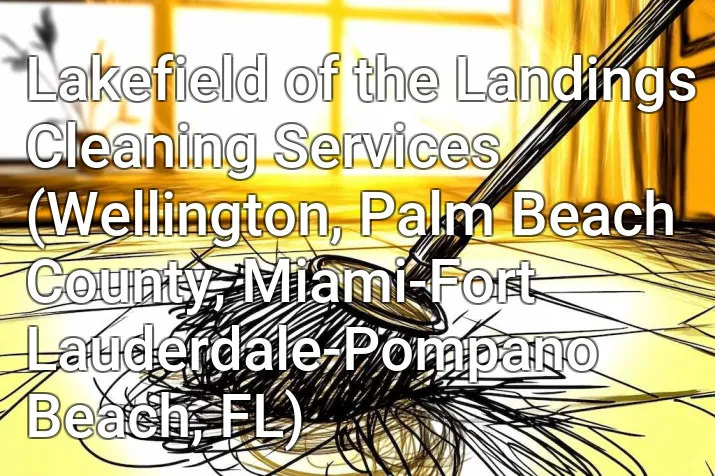 Lakefield of the Landings Cleaning Services (Wellington, Palm Beach County, Miami-Fort Lauderdale-Pompano Beach, FL)