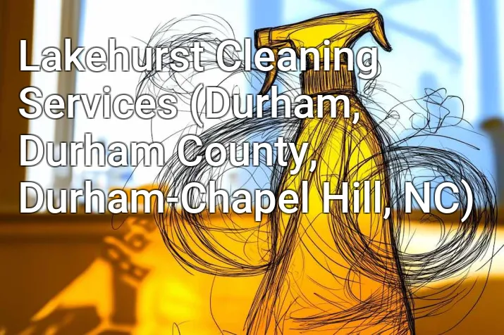 Lakehurst Cleaning Services (Durham, Durham County, Durham-Chapel Hill, NC)
