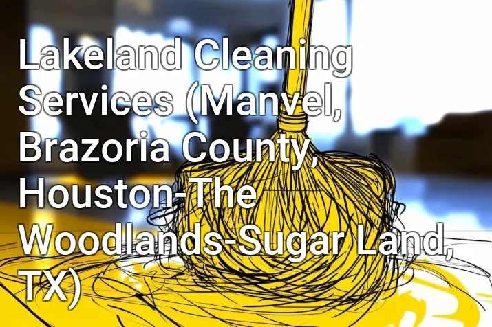 Lakeland Cleaning Services (Manvel, Brazoria County, Houston-The Woodlands-Sugar Land, TX)