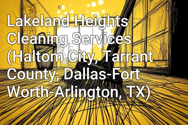 Lakeland Heights Cleaning Services (Haltom City, Tarrant County, Dallas-Fort Worth-Arlington, TX)