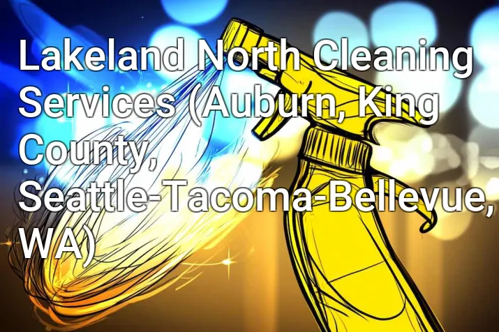 Lakeland North Cleaning Services (Auburn, King County, Seattle-Tacoma-Bellevue, WA)