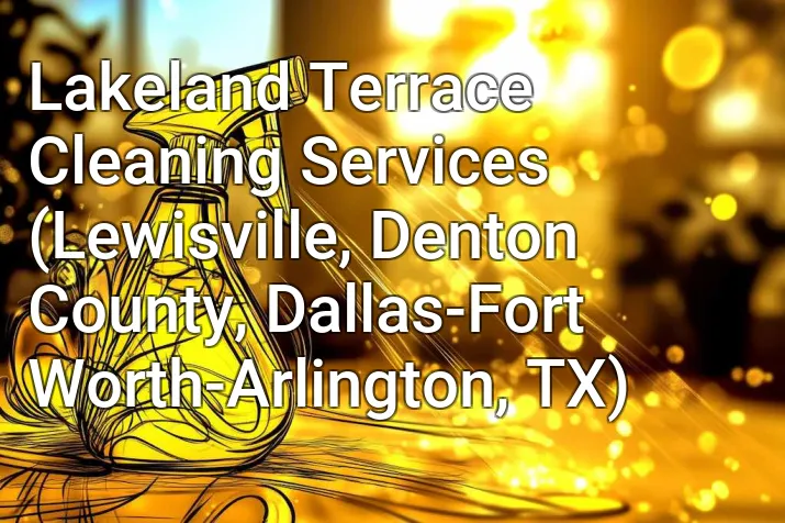 Lakeland Terrace Cleaning Services (Lewisville, Denton County, Dallas-Fort Worth-Arlington, TX)