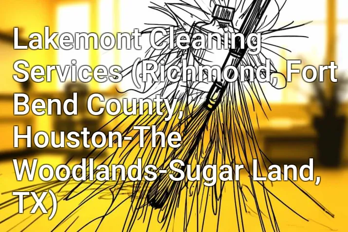 Lakemont Cleaning Services (Richmond, Fort Bend County, Houston-The Woodlands-Sugar Land, TX)
