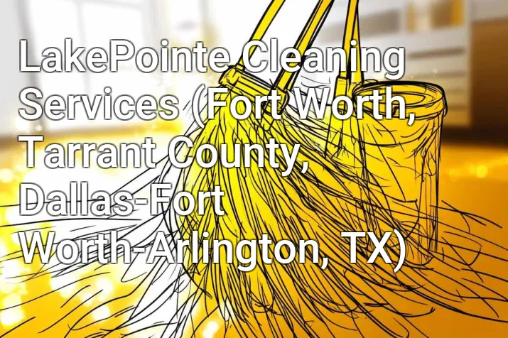 LakePointe Cleaning Services (Fort Worth, Tarrant County, Dallas-Fort Worth-Arlington, TX)