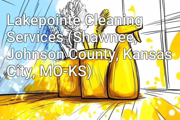 Lakepointe Cleaning Services (Shawnee, Johnson County, Kansas City, MO-KS)
