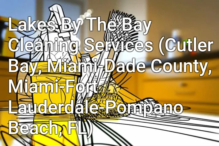 Lakes By The Bay Cleaning Services (Cutler Bay, Miami-Dade County, Miami-Fort Lauderdale-Pompano Beach, FL)