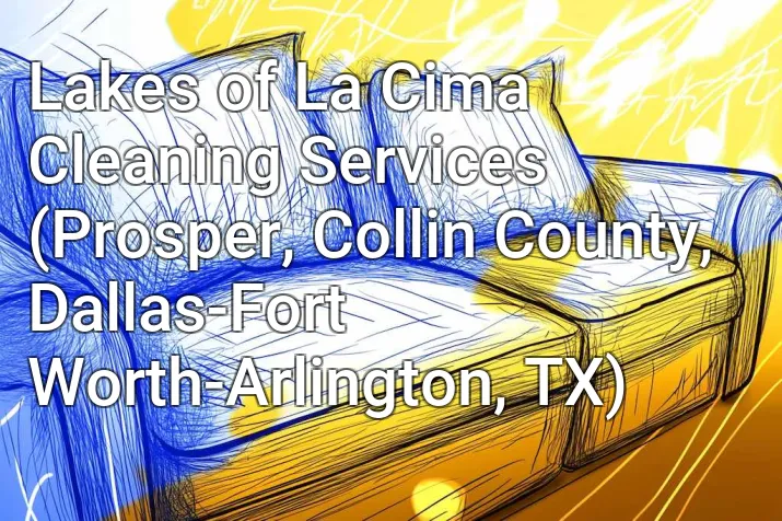 Lakes of La Cima Cleaning Services (Prosper, Collin County, Dallas-Fort Worth-Arlington, TX)