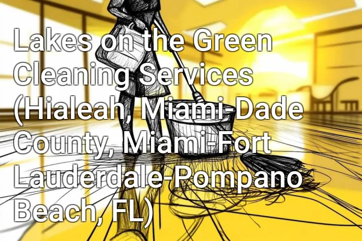 Lakes on the Green Cleaning Services (Hialeah, Miami-Dade County, Miami-Fort Lauderdale-Pompano Beach, FL)