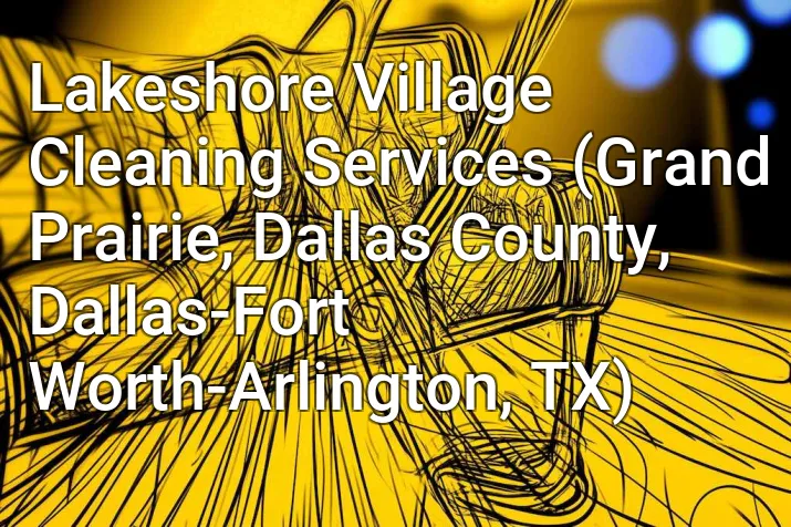 Lakeshore Village Cleaning Services (Grand Prairie, Dallas County, Dallas-Fort Worth-Arlington, TX)