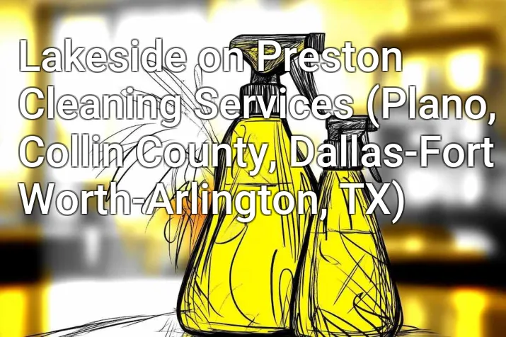 Lakeside on Preston Cleaning Services (Plano, Collin County, Dallas-Fort Worth-Arlington, TX)
