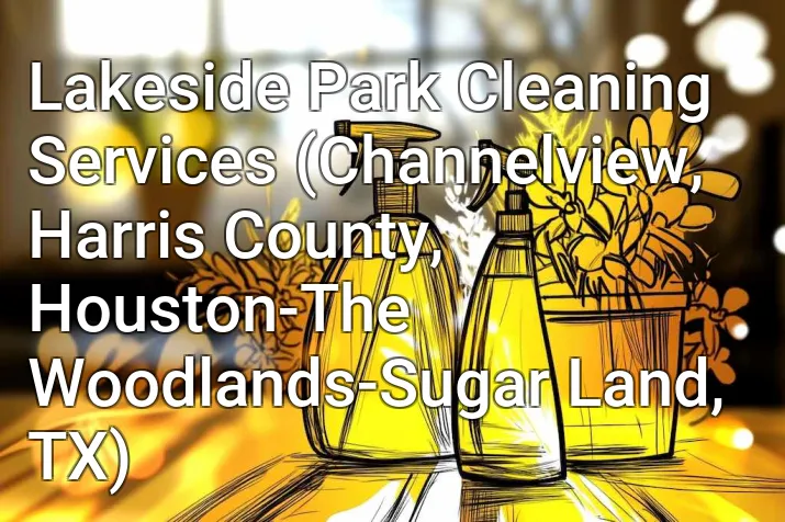 Lakeside Park Cleaning Services (Channelview, Harris County, Houston-The Woodlands-Sugar Land, TX)
