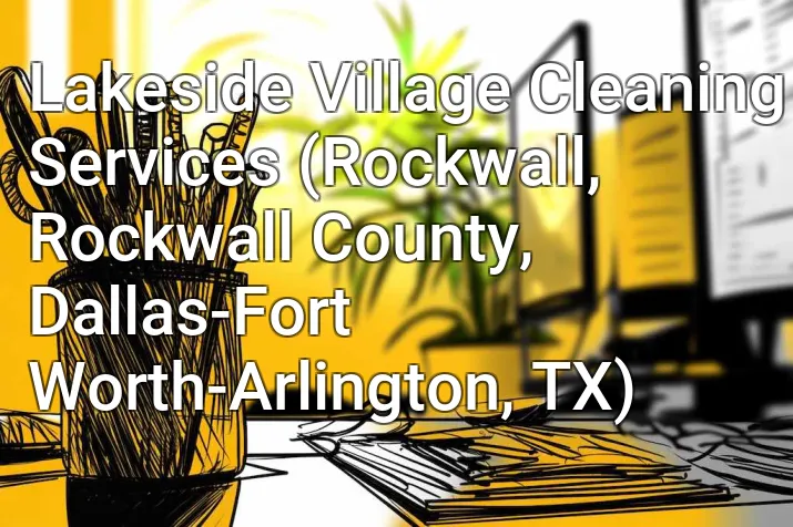 Lakeside Village Cleaning Services (Rockwall, Rockwall County, Dallas-Fort Worth-Arlington, TX)