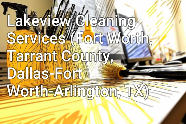 Lakeview Cleaning Services (Fort Worth, Tarrant County, Dallas-Fort Worth-Arlington, TX)