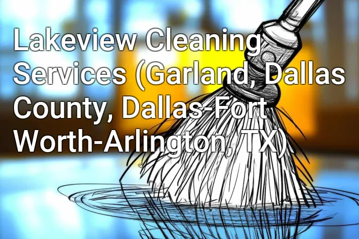 Lakeview Cleaning Services (Garland, Dallas County, Dallas-Fort Worth-Arlington, TX)