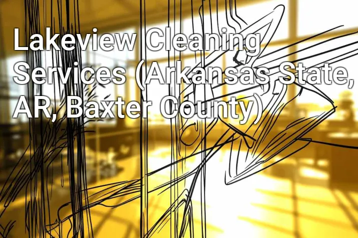 Lakeview Cleaning Services (Arkansas State, AR, Baxter County)
