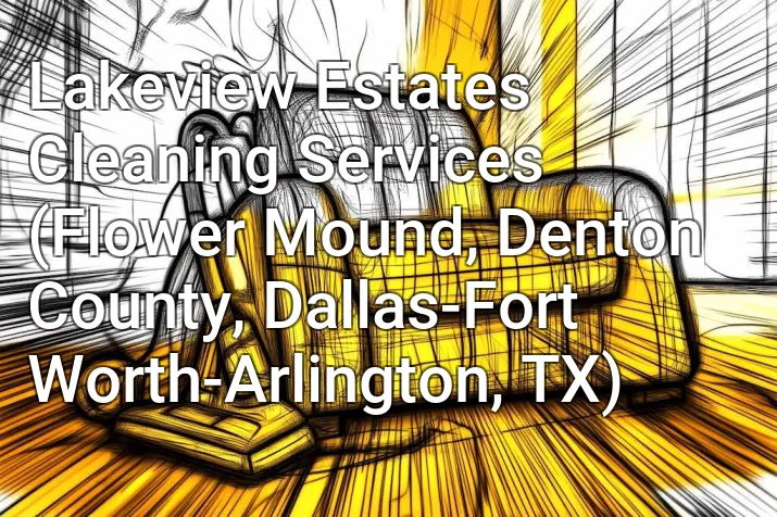Lakeview Estates Cleaning Services (Flower Mound, Denton County, Dallas-Fort Worth-Arlington, TX)