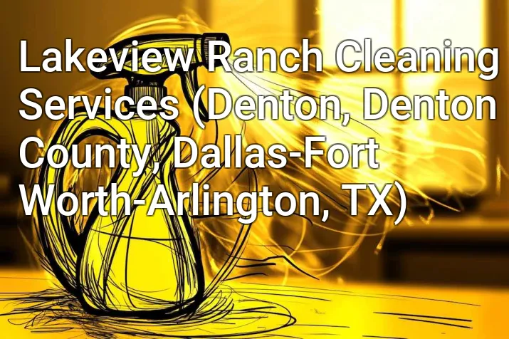 Lakeview Ranch Cleaning Services (Denton, Denton County, Dallas-Fort Worth-Arlington, TX)