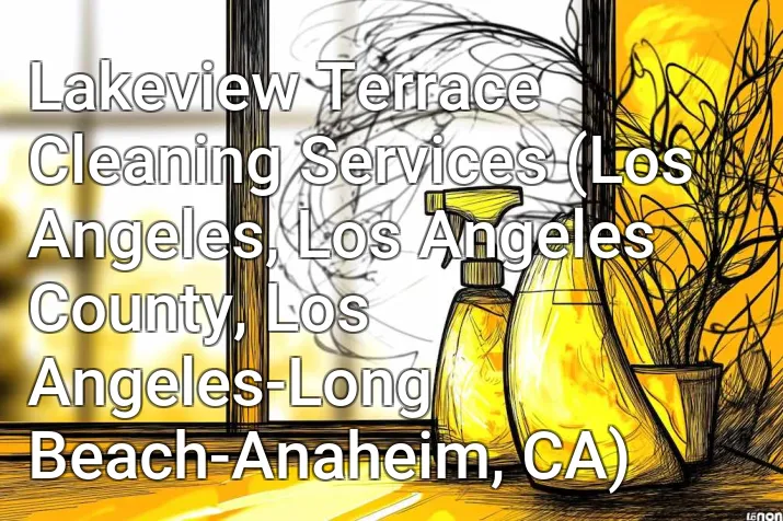 Lakeview Terrace Cleaning Services (Los Angeles, Los Angeles County, Los Angeles-Long Beach-Anaheim, CA)