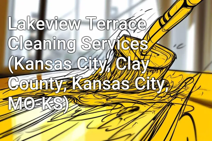 Lakeview Terrace Cleaning Services (Kansas City, Clay County, Kansas City, MO-KS)