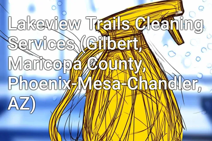 Lakeview Trails Cleaning Services (Gilbert, Maricopa County, Phoenix-Mesa-Chandler, AZ)