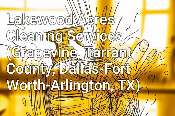 Lakewood Acres Cleaning Services (Grapevine, Tarrant County, Dallas-Fort Worth-Arlington, TX)
