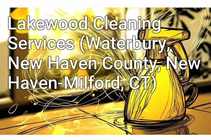 Lakewood Cleaning Services (Waterbury, New Haven County, New Haven-Milford, CT)