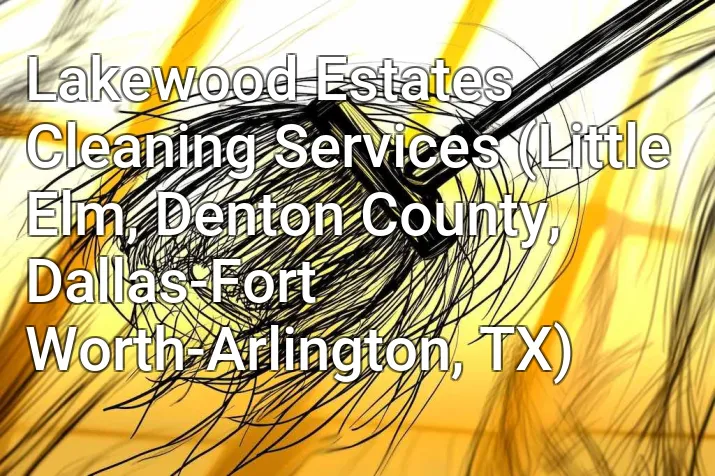 Lakewood Estates Cleaning Services (Little Elm, Denton County, Dallas-Fort Worth-Arlington, TX)
