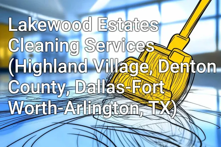 Lakewood Estates Cleaning Services (Highland Village, Denton County, Dallas-Fort Worth-Arlington, TX)