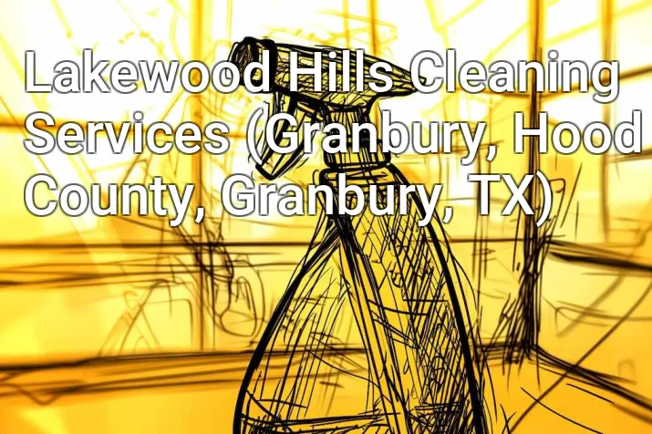 Lakewood Hills Cleaning Services (Granbury, Hood County, Granbury, TX)