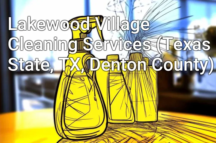 Lakewood Village Cleaning Services (Texas State, TX, Denton County)