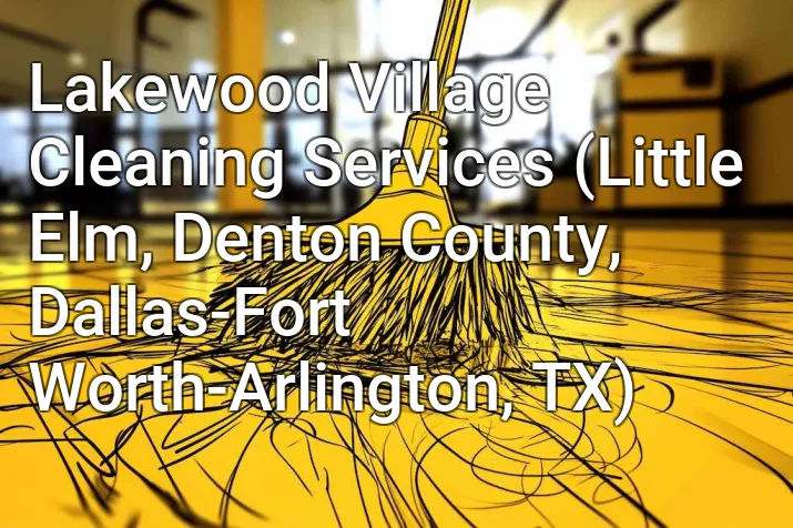 Lakewood Village Cleaning Services (Little Elm, Denton County, Dallas-Fort Worth-Arlington, TX)
