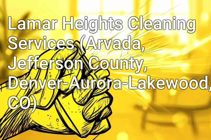 Lamar Heights Cleaning Services (Arvada, Jefferson County, Denver-Aurora-Lakewood, CO)