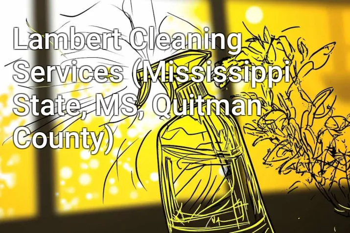 Lambert Cleaning Services (Mississippi State, MS, Quitman County)