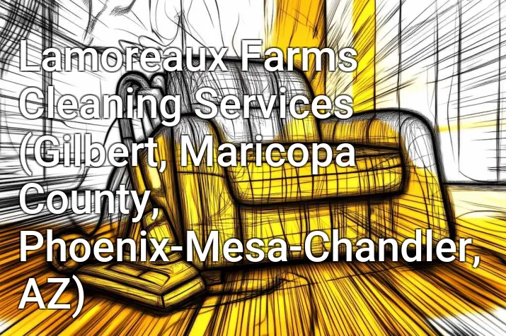 Lamoreaux Farms Cleaning Services (Gilbert, Maricopa County, Phoenix-Mesa-Chandler, AZ)