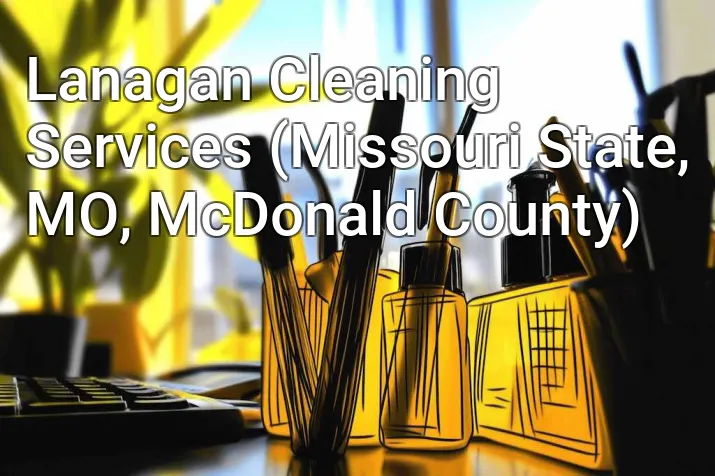 Lanagan Cleaning Services (Missouri State, MO, McDonald County)