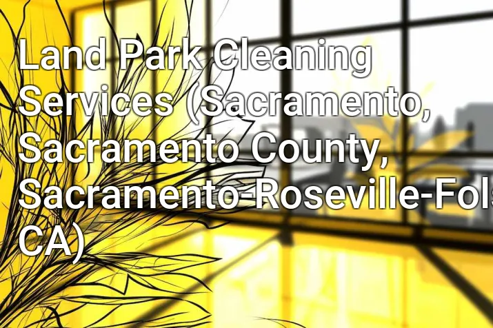 Land Park Cleaning Services (Sacramento, Sacramento County, Sacramento-Roseville-Folsom, CA)
